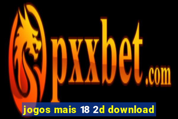 jogos mais 18 2d download